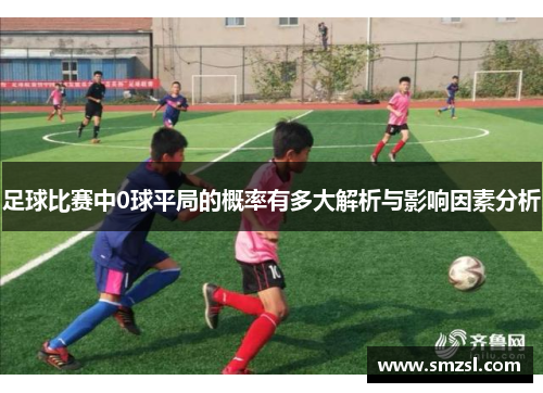 足球比赛中0球平局的概率有多大解析与影响因素分析