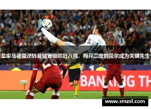 皇家马德里逆转曼城晋级欧冠八强，梅开二度的贝尔成为关键先生