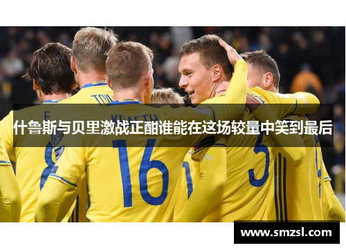 什鲁斯与贝里激战正酣谁能在这场较量中笑到最后