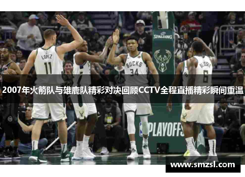 2007年火箭队与雄鹿队精彩对决回顾CCTV全程直播精彩瞬间重温